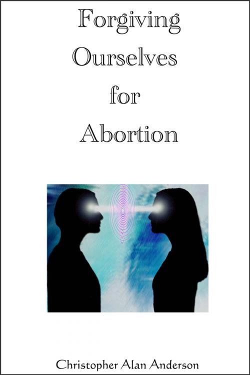 Cover of the book Forgiving Ourselves for Abortion by Christopher Alan Anderson, First Edition Design Publishing