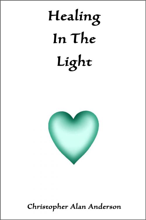 Cover of the book Healing In The Light by Christopher Alan Anderson, First Edition Design Publishing