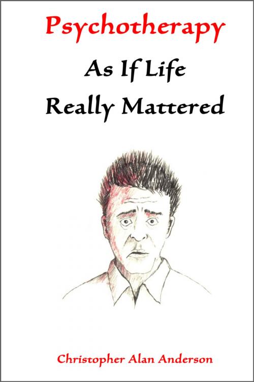 Cover of the book Psychotherapy As If Life Really Mattered by Christopher Alan Anderson, First Edition Design Publishing