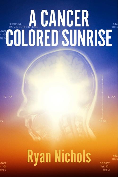 Cover of the book A Cancer Colored Sunrise by Ryan Nichols, BookBaby