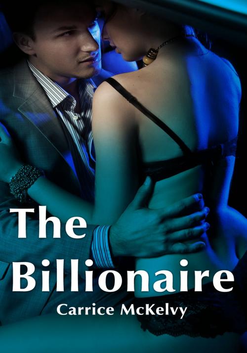 Cover of the book The Billionaire by Carrice McKelvy, Xplicit Press