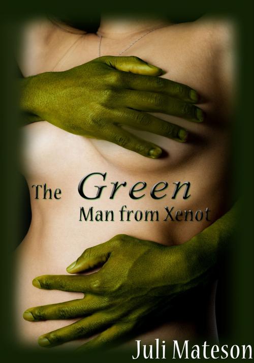 Cover of the book The Green Man From Xenot by Juli Mateson, Xplicit Press