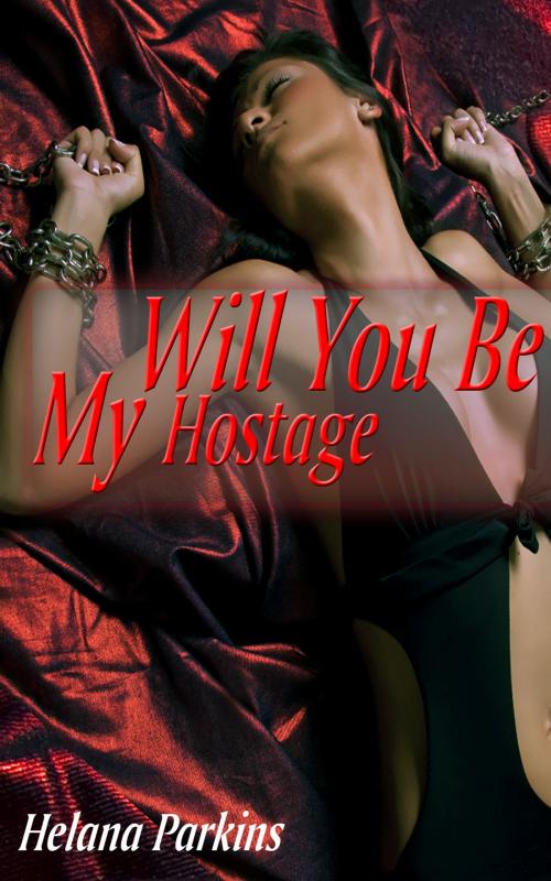 Cover of the book Will You Be My Hostage by Helana Parkins, Xplicit Press