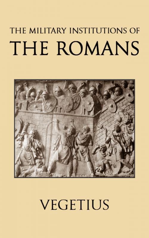 Cover of the book The Military Institutions of the Romans by Vegetius, John Clarke, Tales End Press