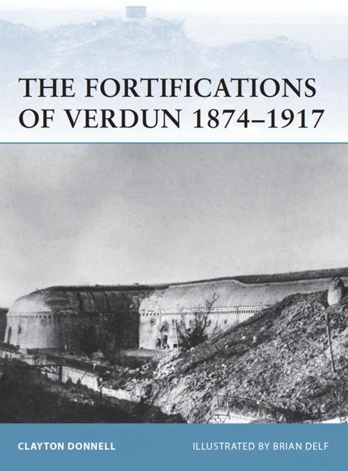 Cover of the book The Fortifications of Verdun 1874–1917 by Clayton Donnell, Bloomsbury Publishing