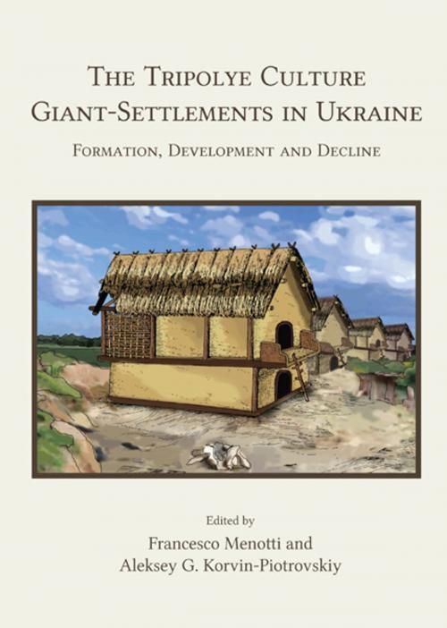 Cover of the book The Tripolye Culture Giant-Settlements in Ukraine by Francesco Menotti, Aleksey G. Korvin-Piotrovskiy, Oxbow Books