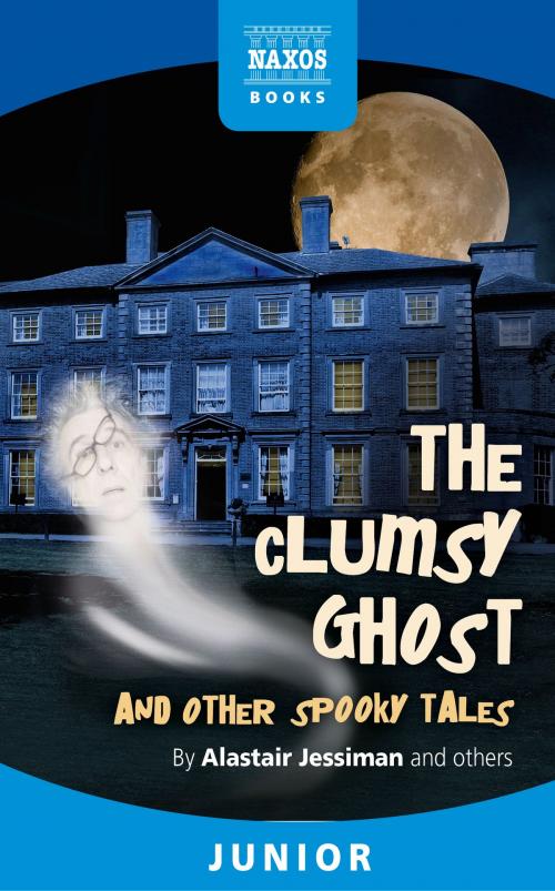 Cover of the book The Clumsy Ghost and Other Stories by Alastair Jessiman and others, Naxos Books
