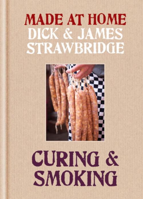 Cover of the book Made At Home: Curing & Smoking by Dick Strawbridge, James Strawbridge, Octopus Books