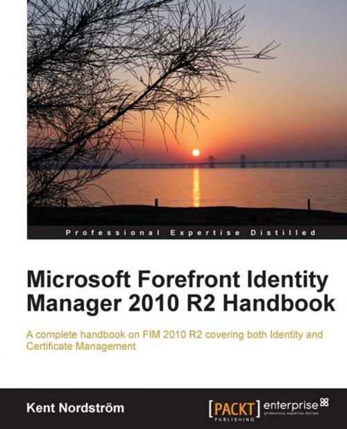 Cover of the book Microsoft Forefront Identity Manager 2010 R2 Handbook by Kent Nordstrom, Packt Publishing