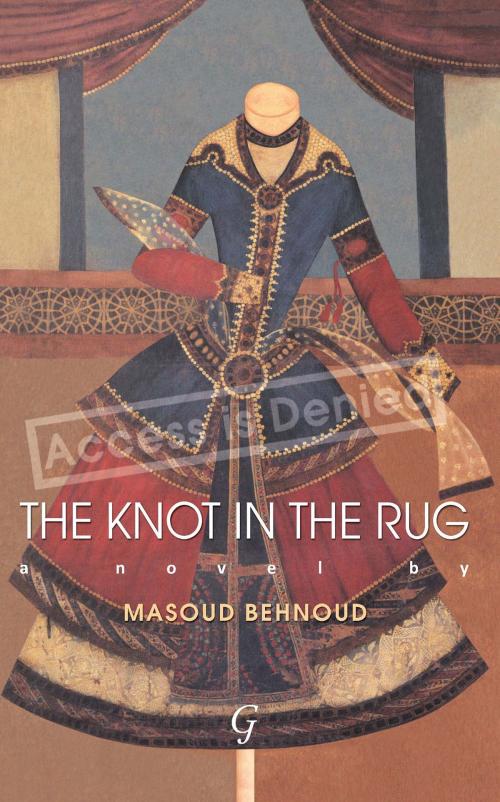 Cover of the book The Knot in the Rug by Masoud Behnoud, Garnet Publishing (UK) Ltd