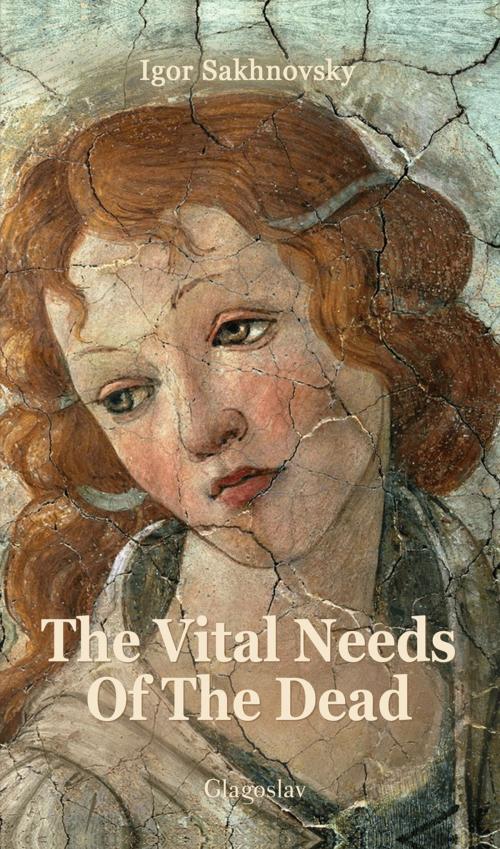 Cover of the book The Vital Needs Of The Dead: Chronicles by Igor Sakhnovsky, Glagoslav Publications Limited