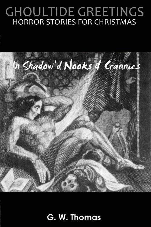 Cover of the book Ghoultide Greetings: In Shadow'd Nooks & Crannies by G. W. Thomas, G. W. Thomas
