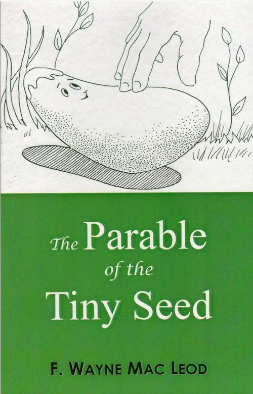 Cover of the book The Parable of the Tiny Seed by F. Wayne Mac Leod, Light To My Path Book Distribution