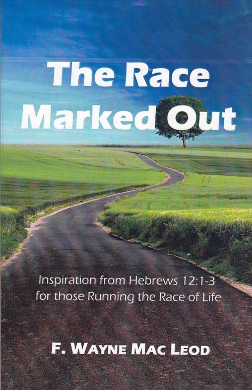 Cover of the book The Race Marked Out by F. Wayne Mac Leod, Light To My Path Book Distribution