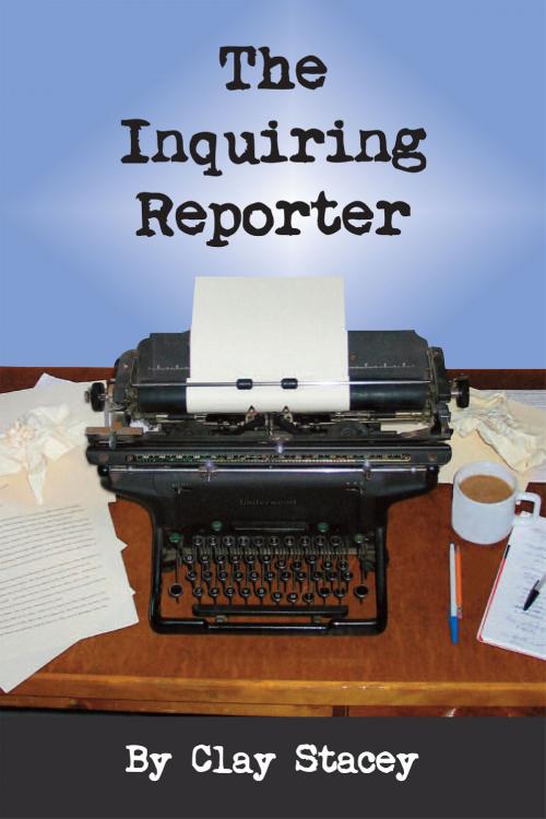 Cover of the book The Inquiring Reporter by Clay Stacey, DriverWorks Ink