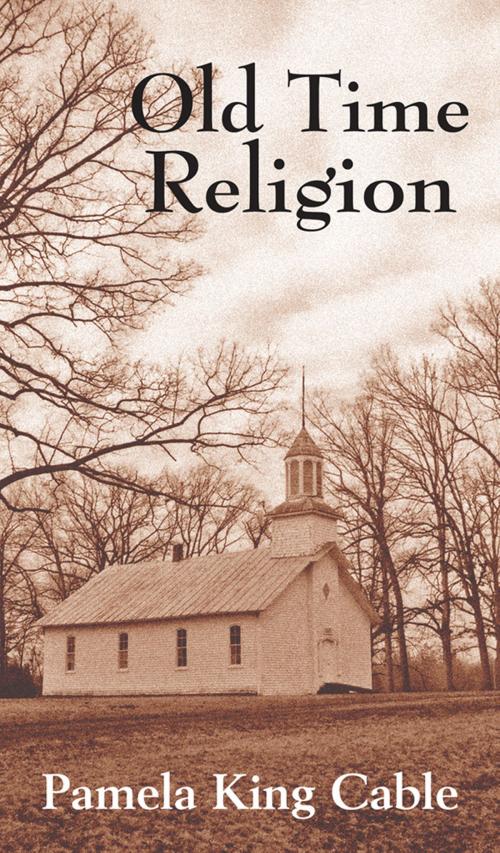 Cover of the book Old Time Religion by Pamela King Cable, Satya House Publications Inc.