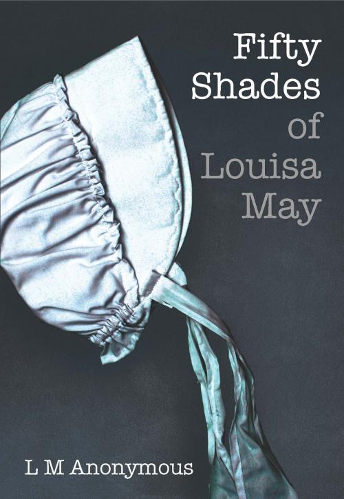 Cover of the book Fifty Shades of Louisa May by Louisa May Anonymous, OR Books