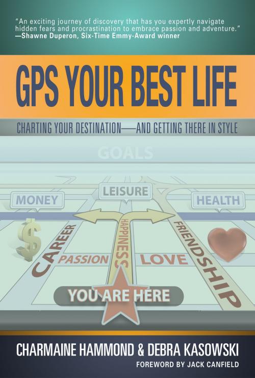 Cover of the book GPS Your Best Life: Charting Your Destination-And Getting There In Style by Charmaine Hammond, Debra Kasowski, Bettie Youngs Book Publishing Co.