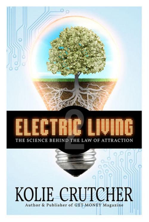 Cover of the book Electric Living: The Science Behind The Law of Attraction by Kolie Crutcher, Bettie Youngs Book Publishing Co.