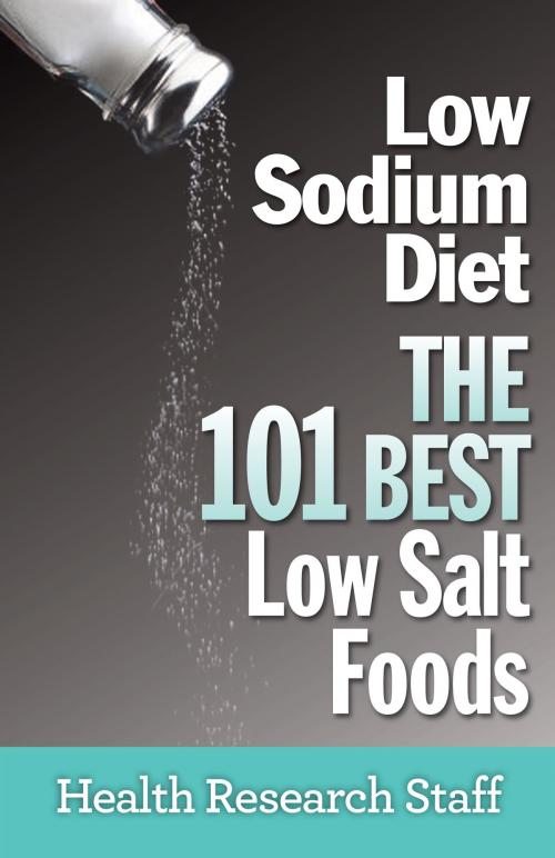Cover of the book Low Sodium Diet: The 101 Best Low Salt Foods by Health Research Staff, Millwood Media