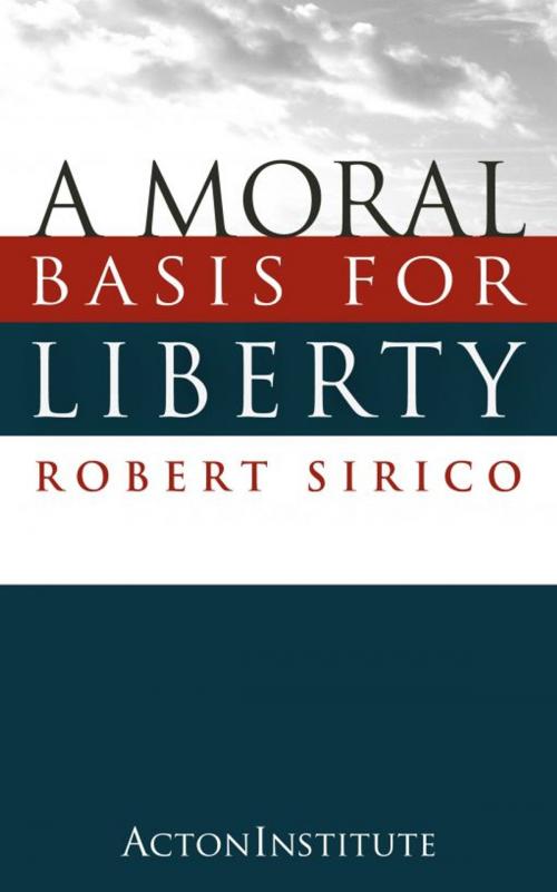 Cover of the book A Moral Basis for Liberty by Robert Sirico, Acton Institute