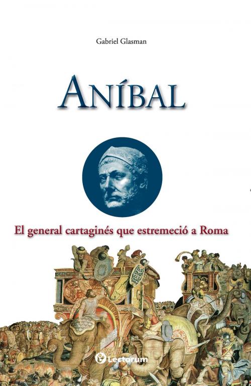 Cover of the book Ani­bal. El general cartagines que estremecio a Roma by Gabriel Glasman, LD Books - Lectorum