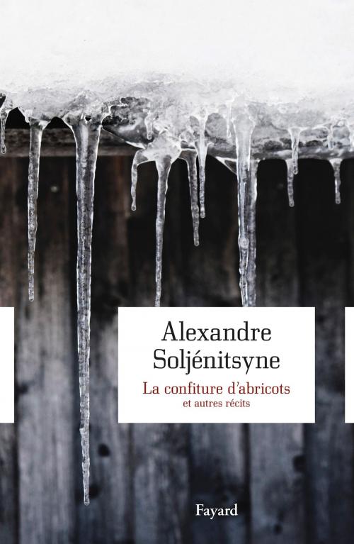 Cover of the book La confiture d'abricots et autres récits by Alexandre Soljénitsyne, Fayard