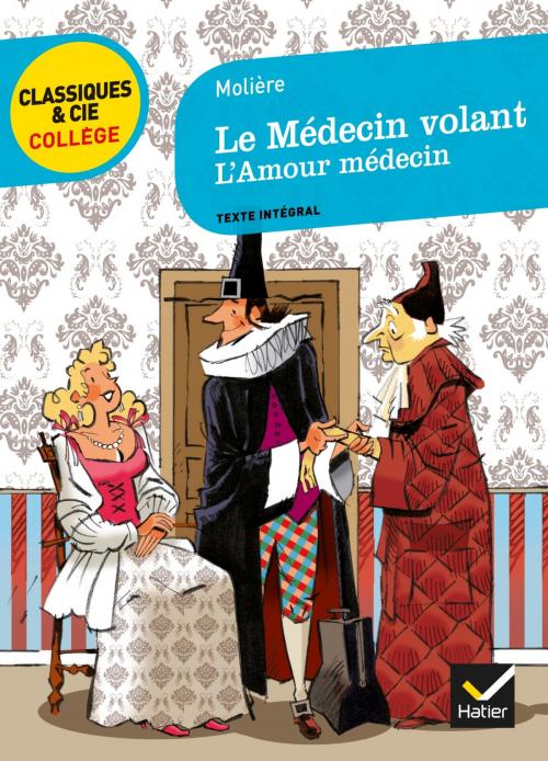 Cover of the book Le Médecin volant, suivi de L'Amour médecin by Molière, Bertrand Louët, Laurence de Vismes-Mokrani, Hatier