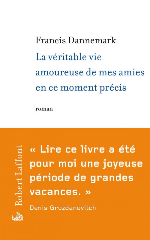 Cover of the book La véritable vie amoureuse de mes amies en ce moment précis by Francis DANNEMARK, Groupe Robert Laffont