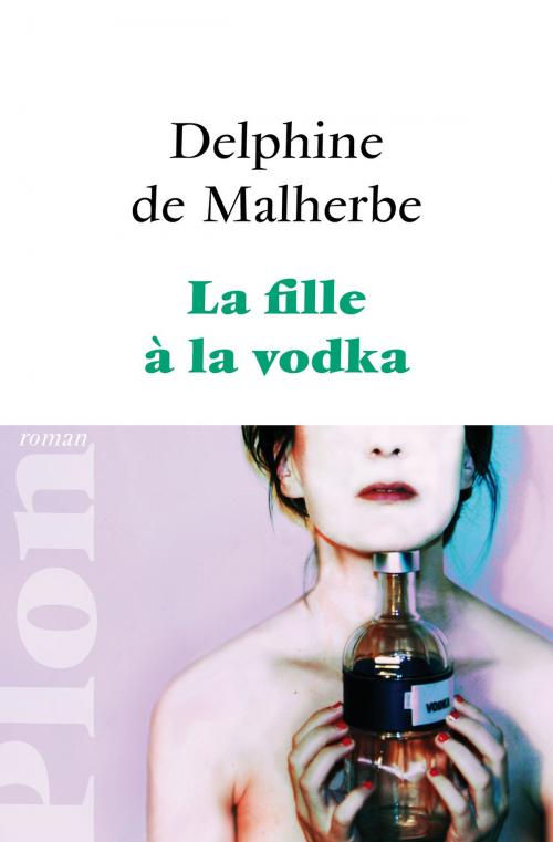 Cover of the book La fille à la vodka by Delphine de MALHERBE, Place des éditeurs