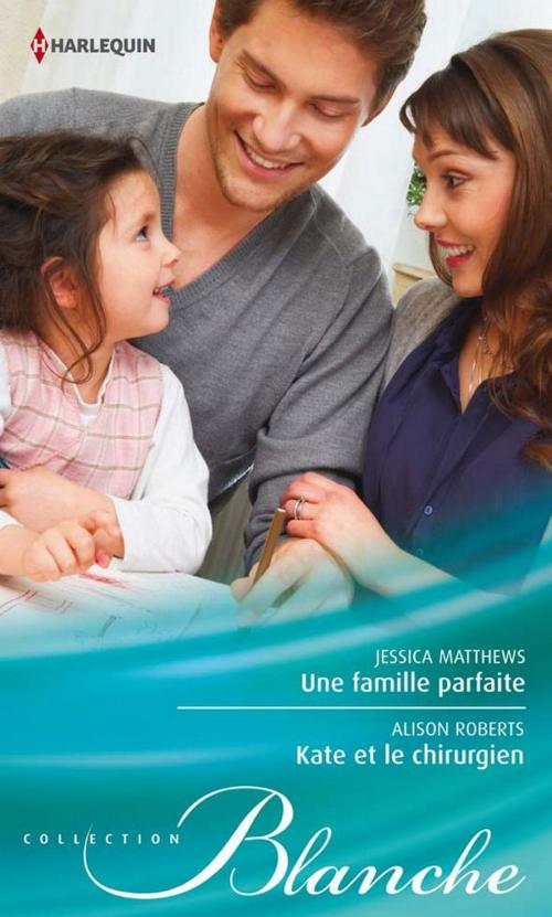 Cover of the book Une famille parfaite - Kate et le chirurgien by Jessica Matthews, Alison Roberts, Harlequin