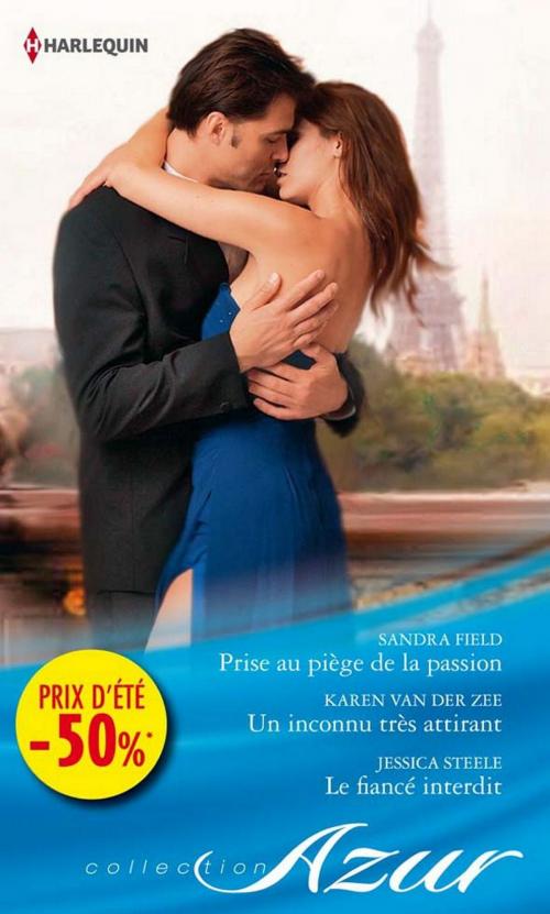 Cover of the book Prise au piège de la passion - Un inconnu très attirant - Le fiancé interdit by Sandra Field, Karen Van der Zee, Jessica Steele, Harlequin