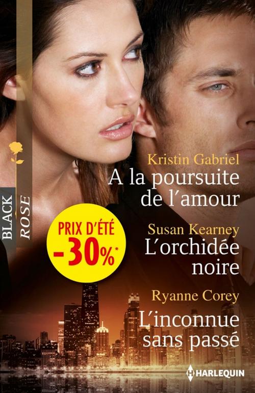 Cover of the book A la poursuite de l'amour - L'orchidée noire - L'inconnue sans passé by Kristin Gabriel, Susan Kearney, Ryanne Corey, Harlequin
