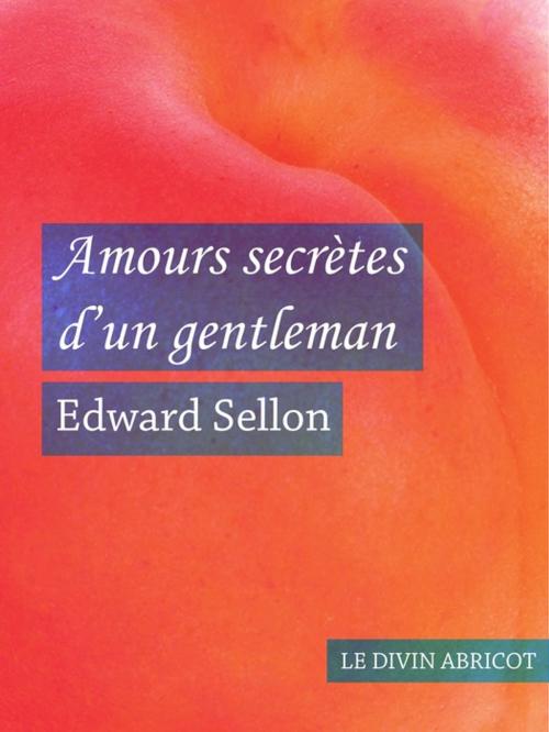 Cover of the book Amours secrètes d'un gentleman (érotique) by Edward Sellon, Le divin abricot