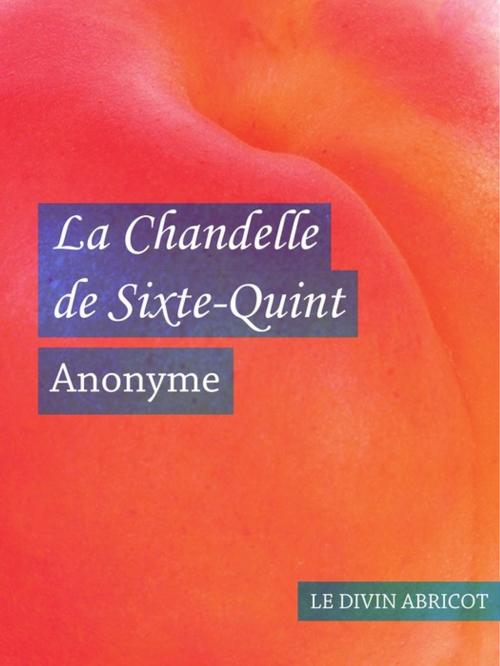 Cover of the book La Chandelle de Sixte-Quint (érotique) by Anonyme, Le divin abricot