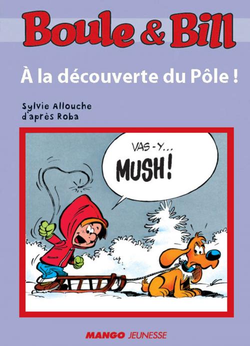 Cover of the book Boule et Bill - À la découverte du Pôle by D'Après Roba, Sylvie Allouche, Mango