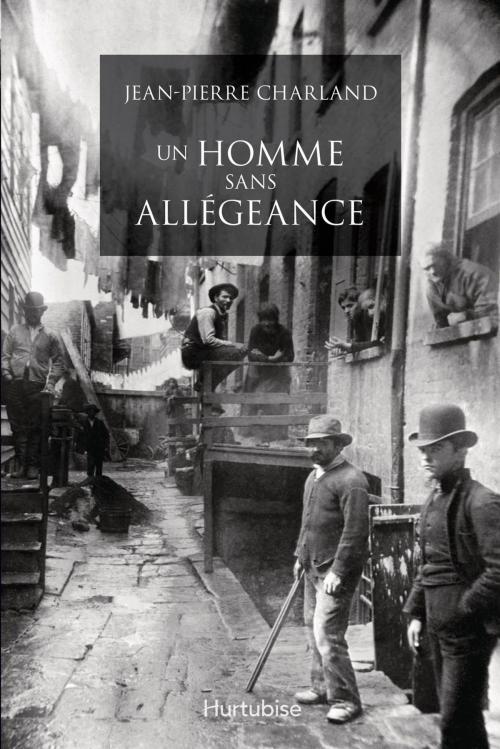 Cover of the book Un homme sans allégeance by Jean-Pierre Charland, Éditions Hurtubise
