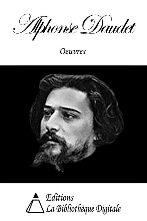 Cover of the book Oeuvres de Alphonse Daudet by Alphonse Daudet, Editions la Bibliothèque Digitale