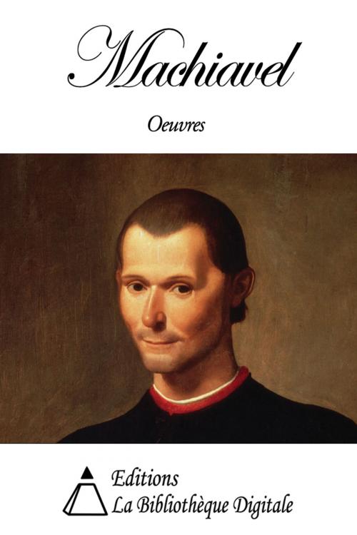 Cover of the book Oeuvres de Machiavel by Machiavel, Editions la Bibliothèque Digitale