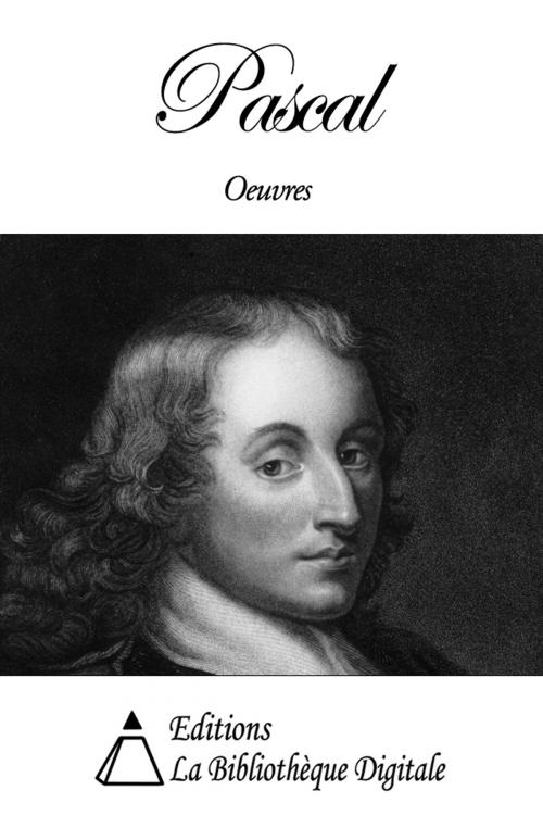 Cover of the book Oeuvres de Blaise Pascal by Blaise Pascal, Editions la Bibliothèque Digitale