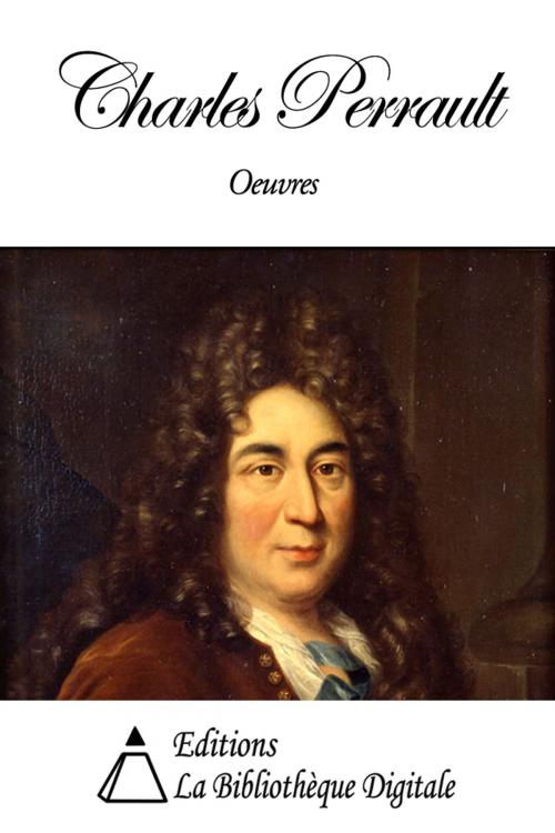 Cover of the book Oeuvres de Charles Perrault by Charles Perrault, Editions la Bibliothèque Digitale