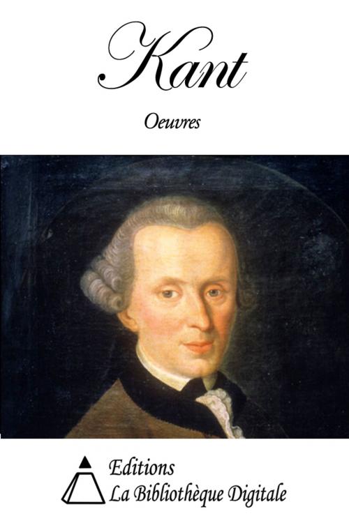 Cover of the book Oeuvres de Emmanuel Kant by Emmanuel Kant, Editions la Bibliothèque Digitale