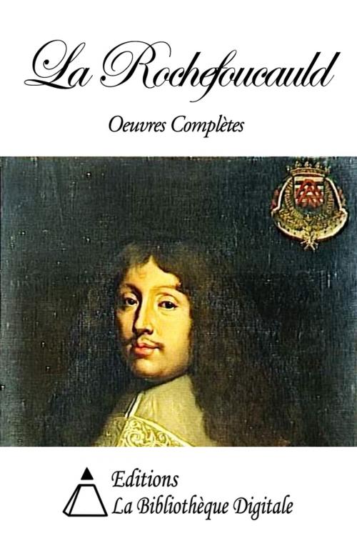 Cover of the book La Rochefoucauld - Oeuvres complètes by François de La Rochefoucauld, Editions la Bibliothèque Digitale