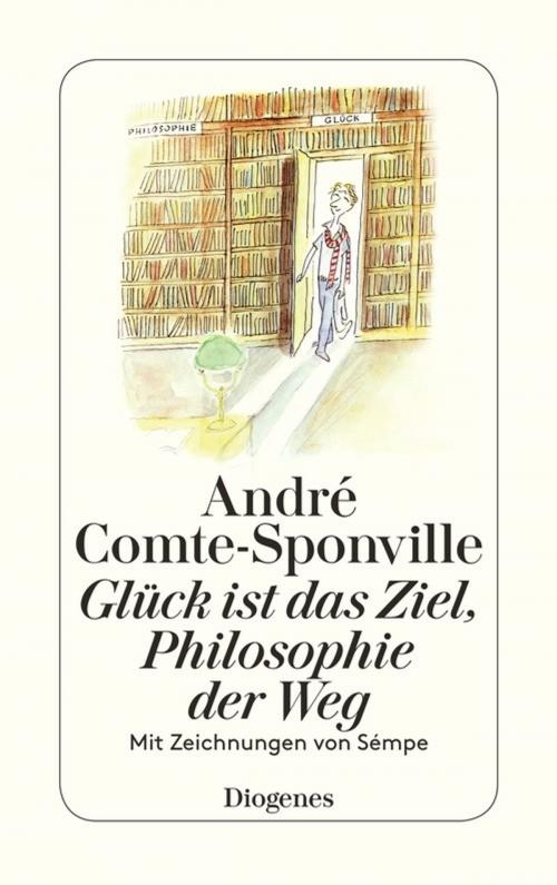 Cover of the book Glück ist das Ziel, Philosophie der Weg by André Comte-Sponville, Diogenes