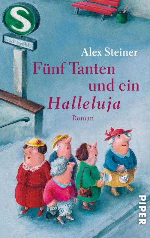 Cover of the book Fünf Tanten und ein Halleluja by Alex Steiner, Piper ebooks