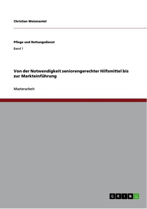 Cover of the book Von der Notwendigkeit seniorengerechter Hilfsmittel bis zur Markteinführung by Christian Weismantel, GRIN Verlag