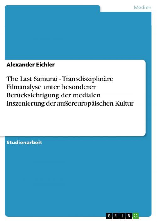 Cover of the book The Last Samurai - Transdisziplinäre Filmanalyse unter besonderer Berücksichtigung der medialen Inszenierung der außereuropäischen Kultur by Alexander Eichler, GRIN Verlag