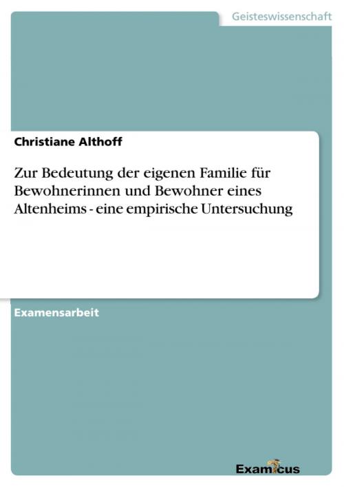 Cover of the book Zur Bedeutung der eigenen Familie für Bewohnerinnen und Bewohner eines Altenheims - eine empirische Untersuchung by Christiane Althoff, Examicus Verlag