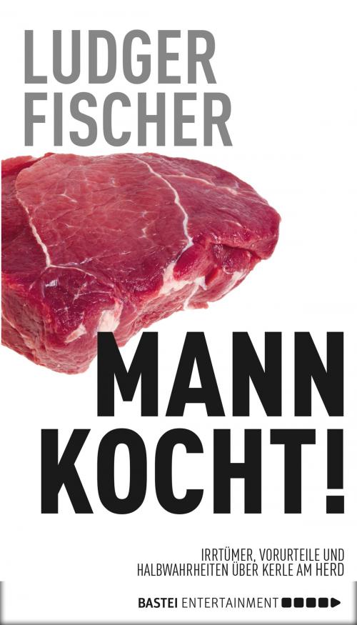 Cover of the book Mann kocht! by Ludger Fischer, Bastei Entertainment
