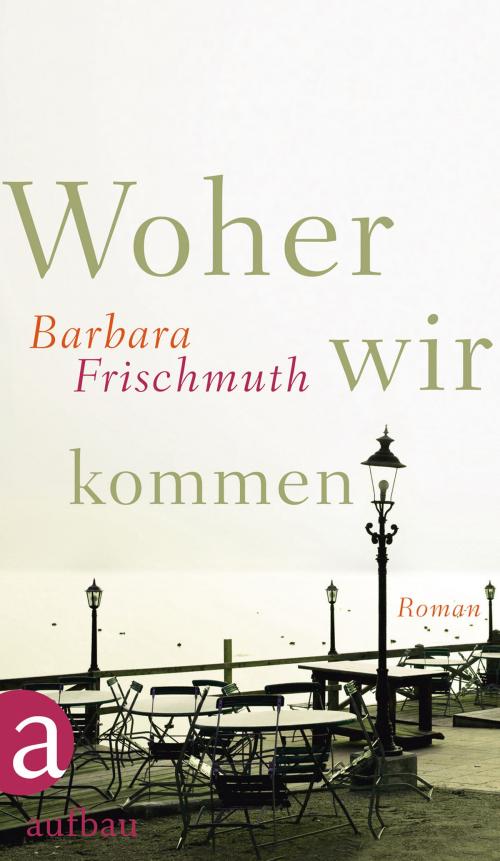 Cover of the book Woher wir kommen by Barbara Frischmuth, Aufbau Digital